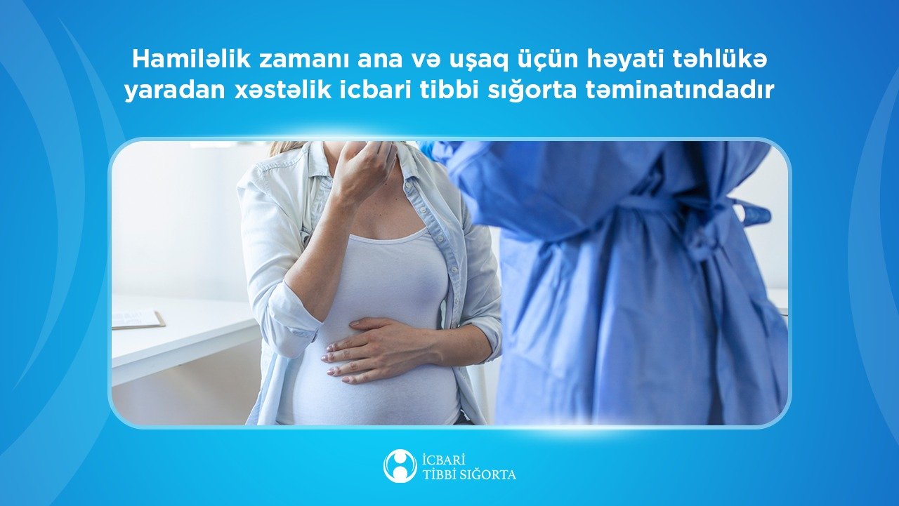 Ana və uşaq üçün həyati təhlükə yaradan hamiləlik ağırlaşması icbari tibbi sığorta təminatındadır