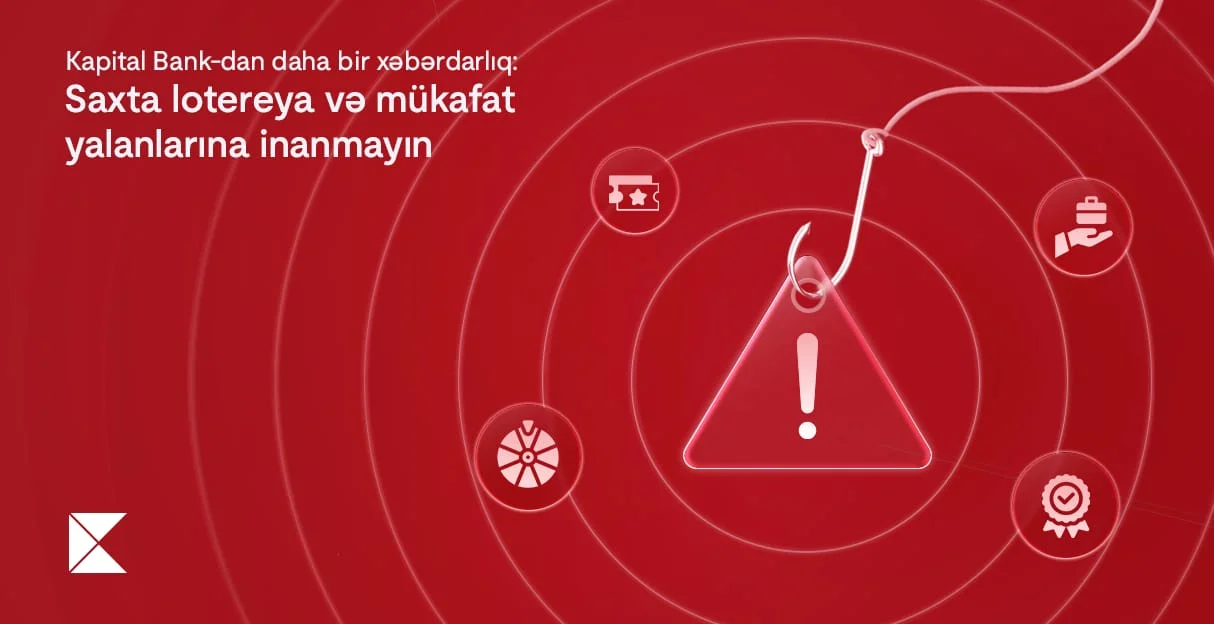 Kapital Bank-dan daha bir xəbərdarlıq: Saxta lotereya və mükafat yalanlarına inanmayın