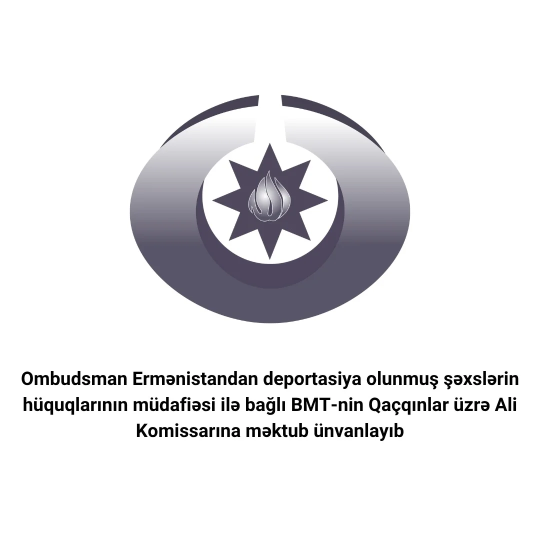 Ombudsman Ermənistandan deportasiya olunmuş şəxslərin hüquqlarının müdafiəsi ilə bağlı BMT-nin Qaçqınlar üzrə Ali Komissarına məktub ünvanlayıb