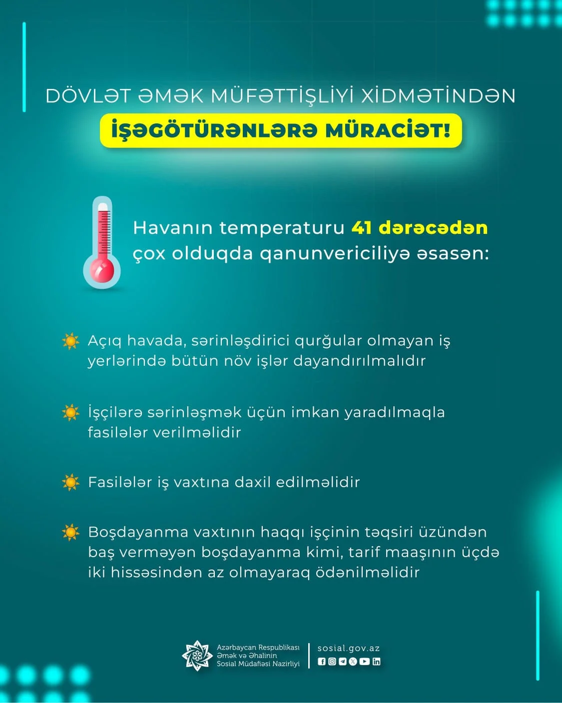 Havanın temperaturu 41 dərəcədən çox olduqda işçilərin həyat və sağlamlığının qorunması üçün zəruri tədbirlər görülməlidir
