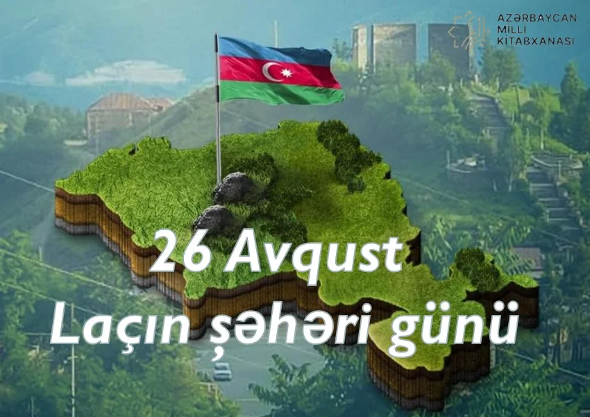 Milli Kitabxanada “26 avqust – Laçın şəhəri günü” adlı virtual sərgi və eyniadlı ənənəvi kitab sərgisi istifadəçilərə təqdim olunub