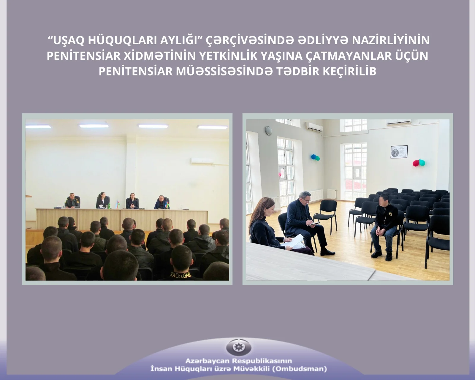 “Uşaq Hüquqları Aylığı” çərçivəsində Ədliyyə Nazirliyinin Penitensiar Xidmətinin Yetkinlik Yaşına Çatmayanlar üçün Penitensiar Müəssisəsində tədbir keçirilib