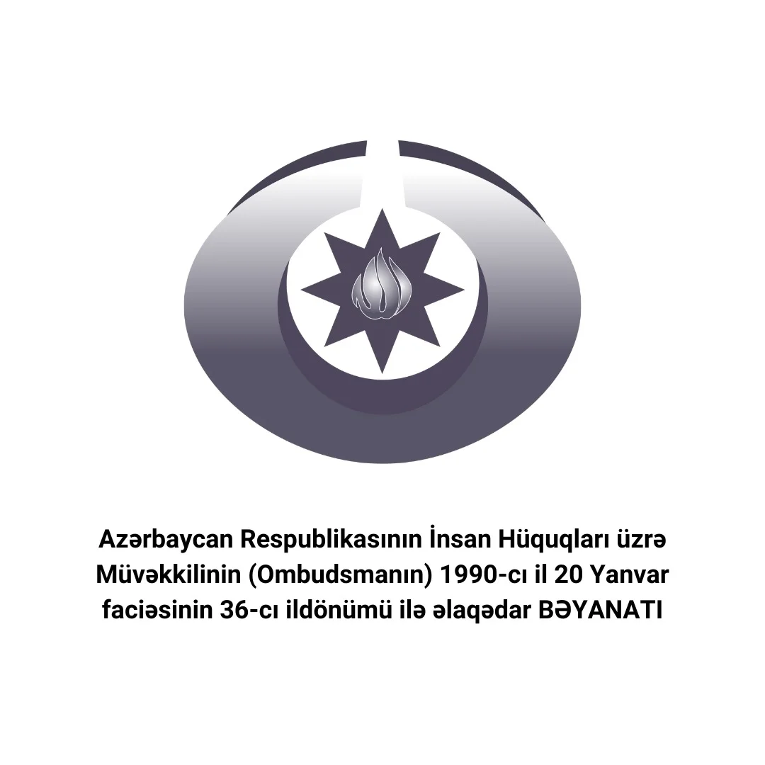 Azərbaycan Respublikasının İnsan Hüquqları üzrə Müvəkkilinin (Ombudsmanın) 1990-cı il 20 Yanvar faciəsinin 36-cı ildönümü ilə əlaqədar BƏYANATI