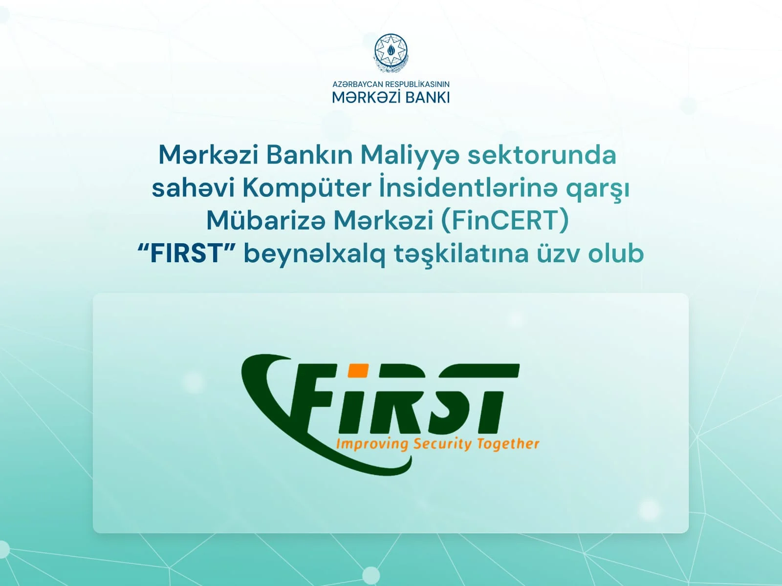 Mərkəzi Bankın Maliyyə sektorunda sahəvi Kompüter İnsidentlərinə qarşı Mübarizə Mərkəzi (FinCERT) “FIRST” beynəlxalq təşkilatına üzv olub