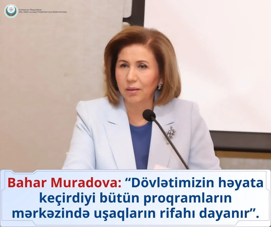 Bahar Muradova: "Dövlət proqramlarının mərkəzində uşaqların rifahı dayanır"
