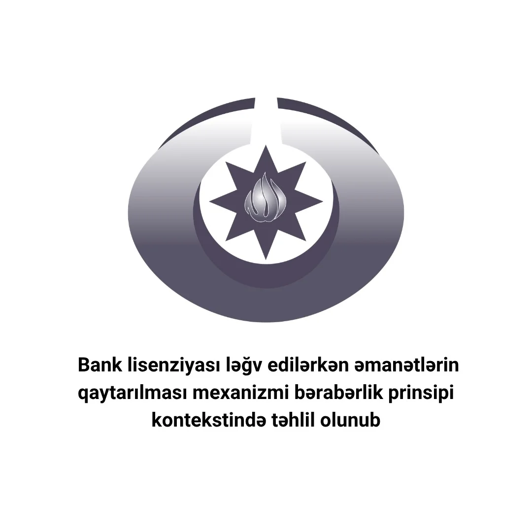 Bank lisenziyası ləğv edilərkən əmanətlərin qaytarılması mexanizmi bərabərlik prinsipi kontekstində təhlil olunub