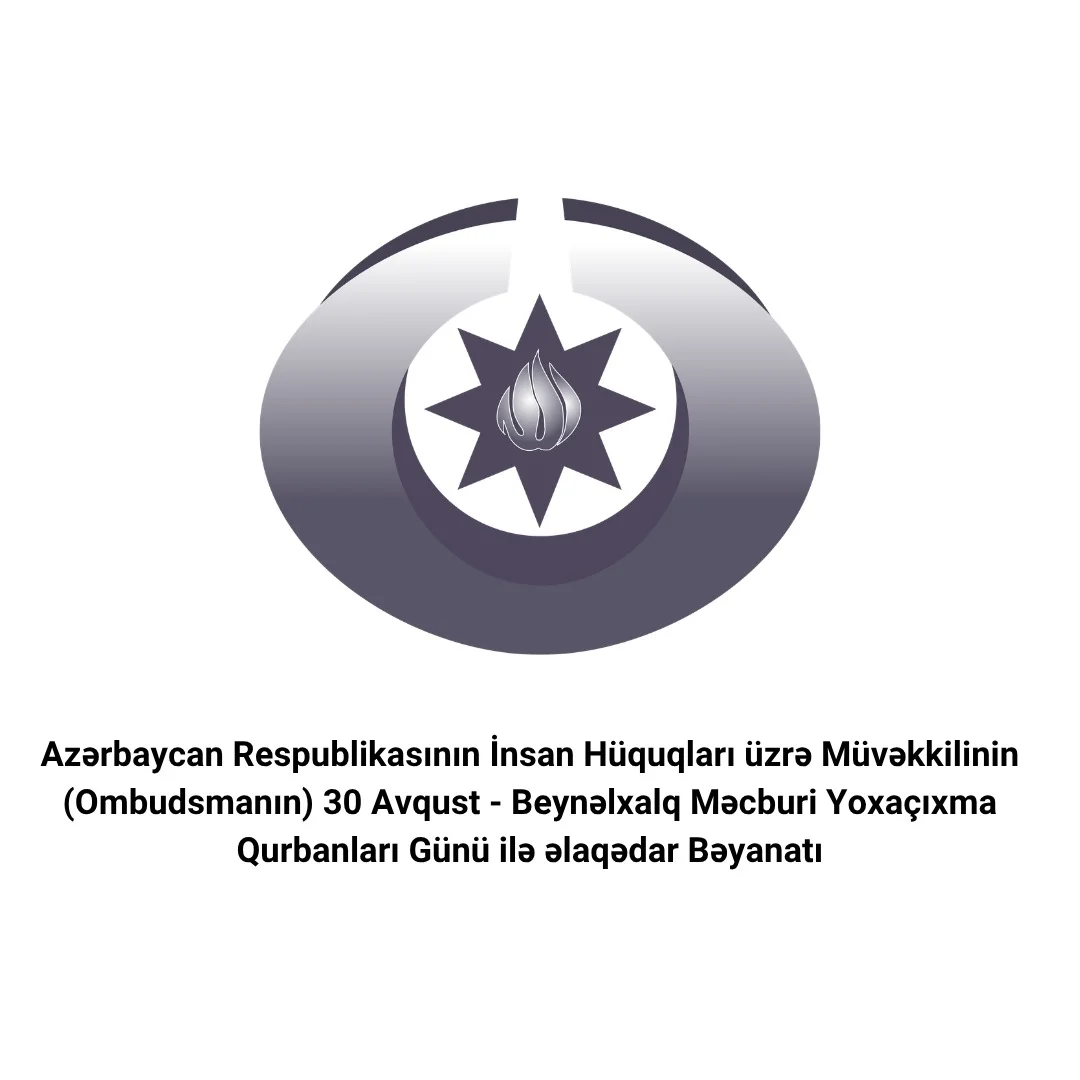 Azərbaycan Respublikasının İnsan Hüquqları üzrə Müvəkkilinin (Ombudsmanın) 30 Avqust - Beynəlxalq Məcburi Yoxaçıxma Qurbanları Günü ilə əlaqədar BƏYANATI