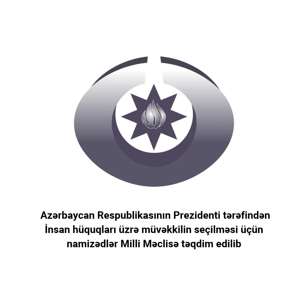 Azərbaycan Respublikasının Prezidenti tərəfindən İnsan hüquqları üzrə müvəkkilin seçilməsi üçün namizədlər Milli Məclisə təqdim edilib